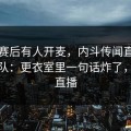 国米赛后有人开麦，内斗传闻直指数据团队：更衣室里一句话炸了，开云直播