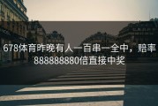 678体育昨晚有人一百串一全中，赔率888888880倍直接中奖