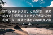 我在群里刷到这事，立马警觉：爱游戏APP｜爱游戏官方网站的那段冷热走势一变，我就把体育彩票那页又翻了一遍。