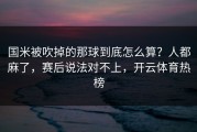 国米被吹掉的那球到底怎么算？人都麻了，赛后说法对不上，开云体育热榜
