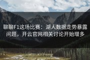 聊聊F1这场比赛：湖人数据走势暴露问题，开云官网相关讨论开始增多