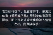看到这行数字，我直接停手：爱游戏体育（爱游戏下载）里那条体育彩票提示，配上那张让球变化像被人悄悄改过，我直接收手！