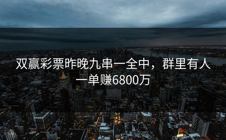 双赢彩票昨晚九串一全中，群里有人一单赚6800万